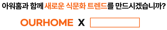 아워홈과 함께 새로운 식문화 트렌드를 만드시겠습니까?